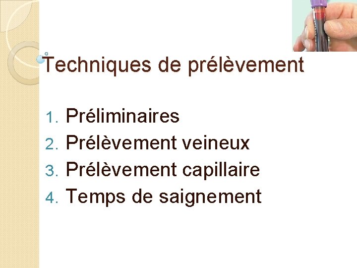 Techniques de prélèvement Préliminaires 2. Prélèvement veineux 3. Prélèvement capillaire 4. Temps de saignement