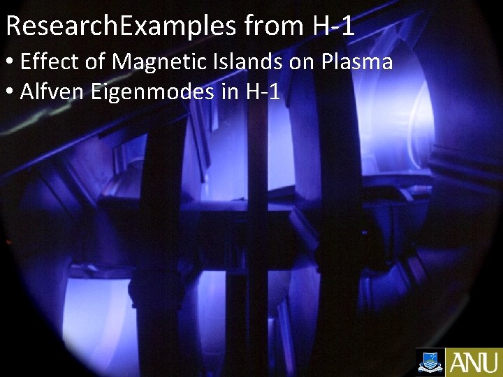 Research. Examples from H-1 • Effect of Magnetic Islands on Plasma • Alfven Eigenmodes