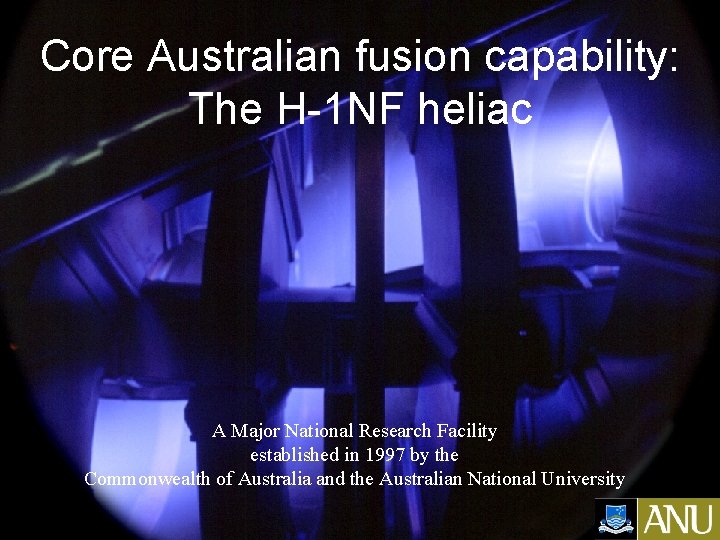 Core Australian fusion capability: The H-1 NF heliac A Major National Research Facility established