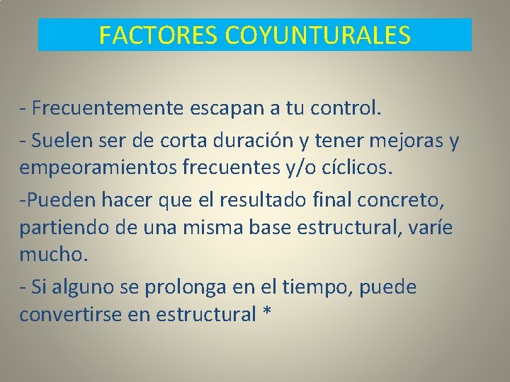 FACTORES COYUNTURALES - Frecuentemente escapan a tu control. - Suelen ser de corta duración