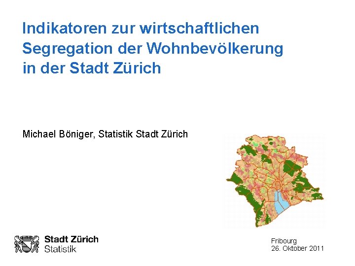 Indikatoren zur wirtschaftlichen Segregation der Wohnbevölkerung in der Stadt Zürich Michael Böniger, Statistik Stadt