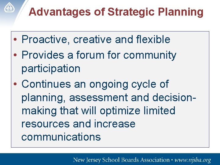 Advantages of Strategic Planning • Proactive, creative and flexible • Provides a forum for
