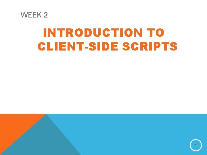 WEEK 2 INTRODUCTION TO CLIENT-SIDE SCRIPTS 1 