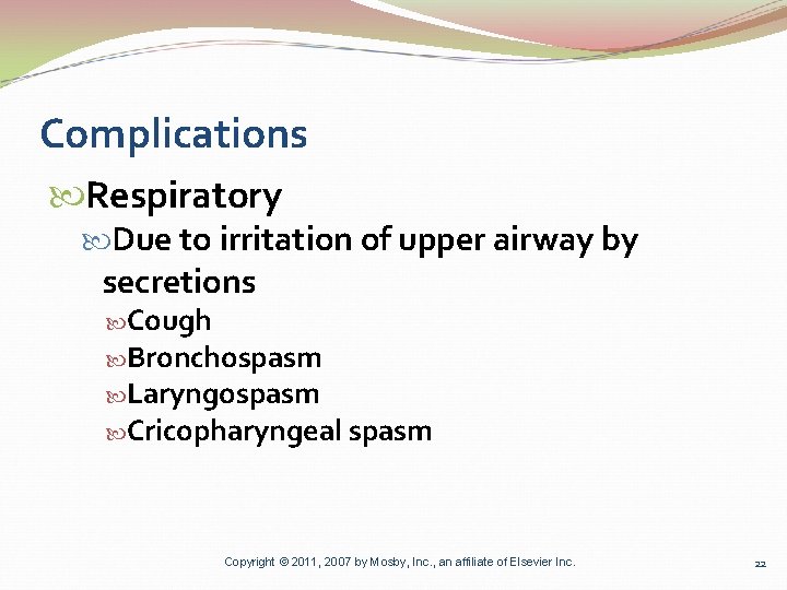Complications Respiratory Due to irritation of upper airway by secretions Cough Bronchospasm Laryngospasm Cricopharyngeal