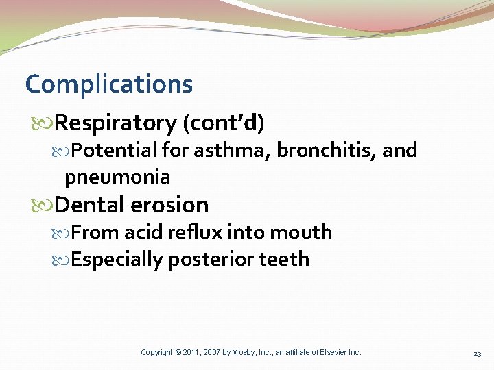 Complications Respiratory (cont’d) Potential for asthma, bronchitis, and pneumonia Dental erosion From acid reflux