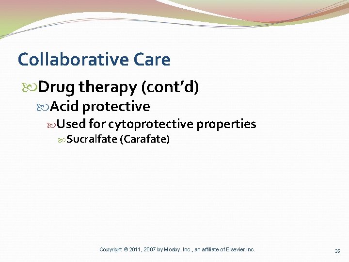 Collaborative Care Drug therapy (cont’d) Acid protective Used for cytoprotective properties Sucralfate (Carafate) Copyright