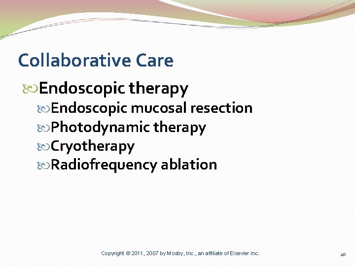 Collaborative Care Endoscopic therapy Endoscopic mucosal resection Photodynamic therapy Cryotherapy Radiofrequency ablation Copyright ©