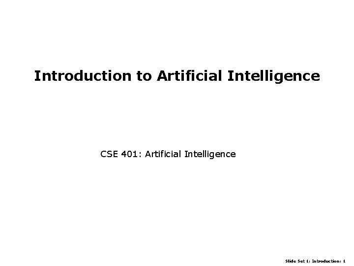 Introduction to Artificial Intelligence CSE 401: Artificial Intelligence Slide Set 1: Introduction: 1 