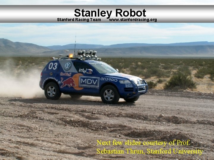 Stanley Robot Stanford Racing Team www. stanfordracing. org Next few slides courtesy of Prof.