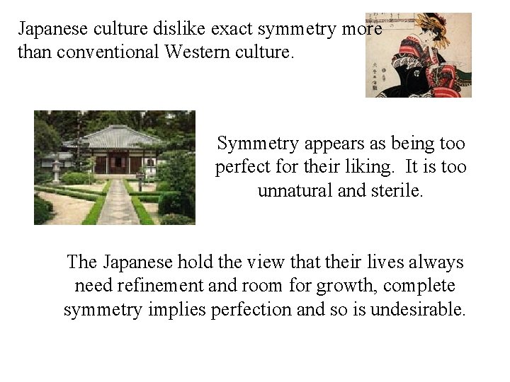Japanese culture dislike exact symmetry more than conventional Western culture. Symmetry appears as being