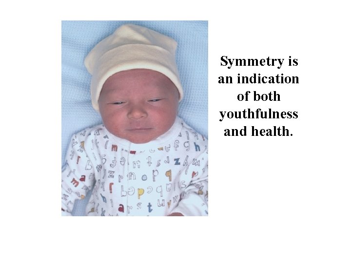 Symmetry is an indication of both youthfulness and health. 
