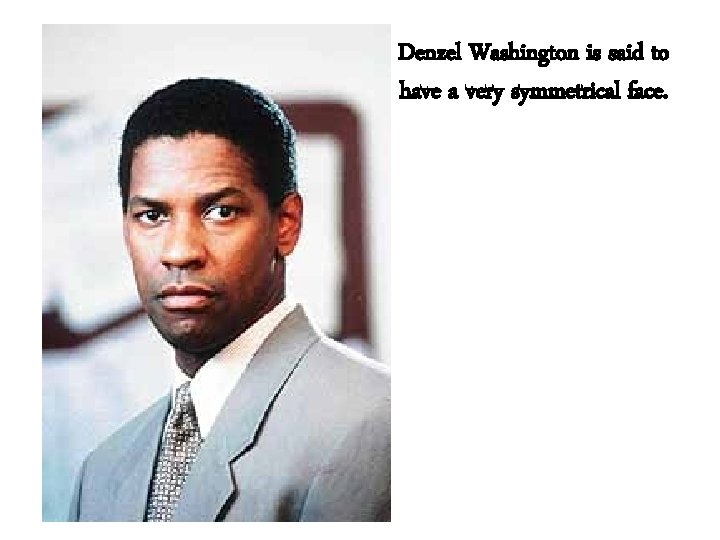 Denzel Washington is said to have a very symmetrical face. 
