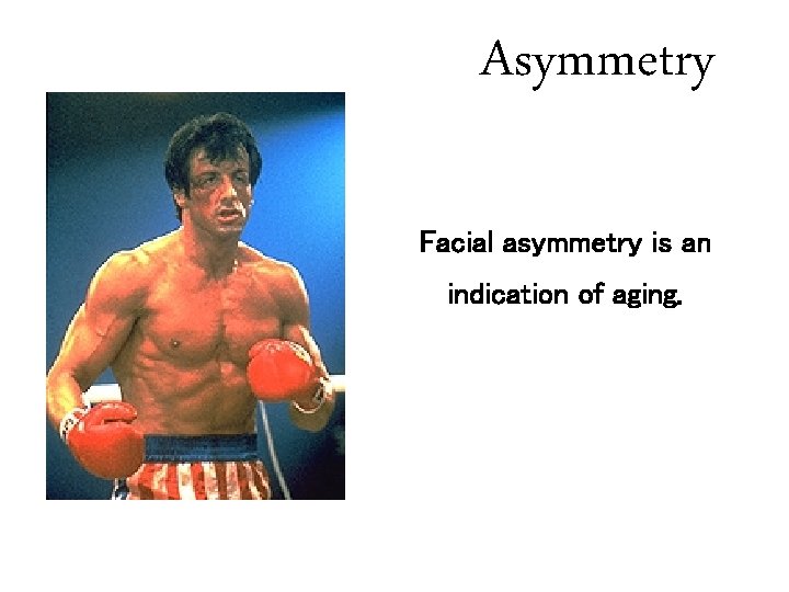 Asymmetry Facial asymmetry is an indication of aging. 