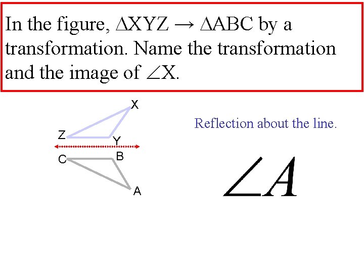 In the figure, XYZ → ABC by a transformation. Name the transformation and the