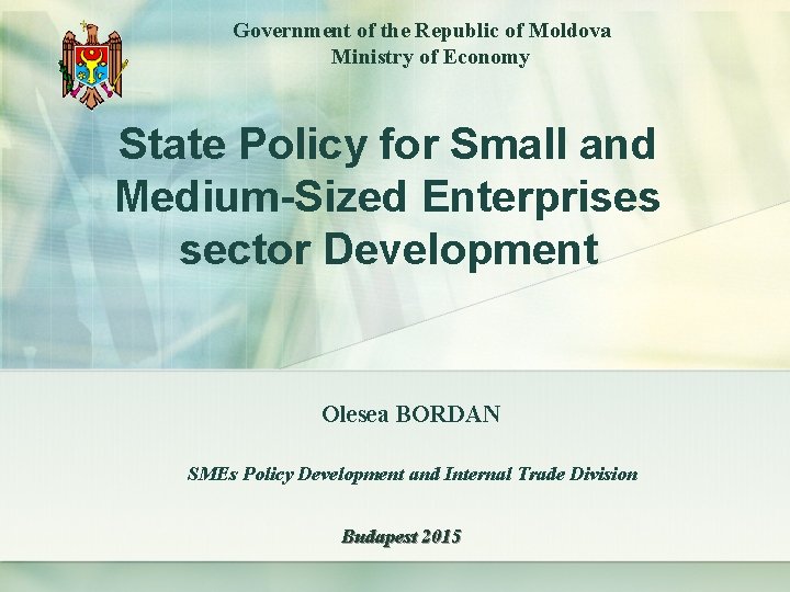 Government of the Republic of Moldova Ministry of Economy State Policy for Small and