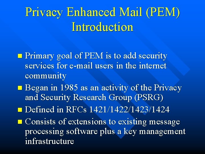 Privacy Enhanced Mail (PEM) Introduction Primary goal of PEM is to add security services