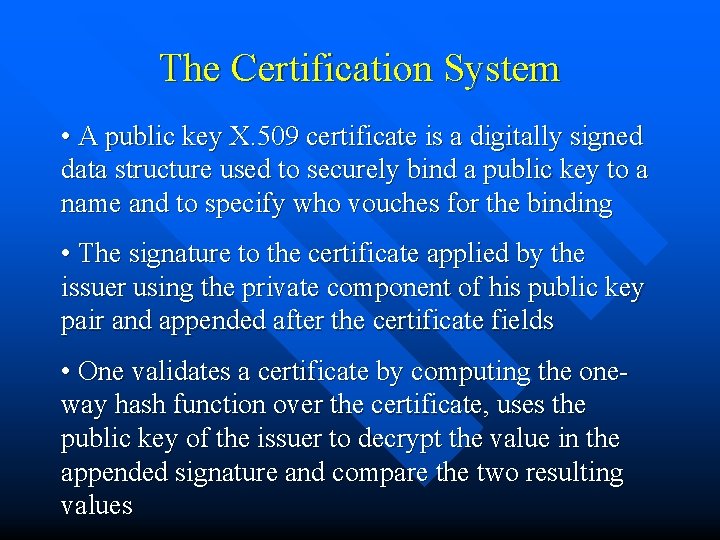 The Certification System • A public key X. 509 certificate is a digitally signed
