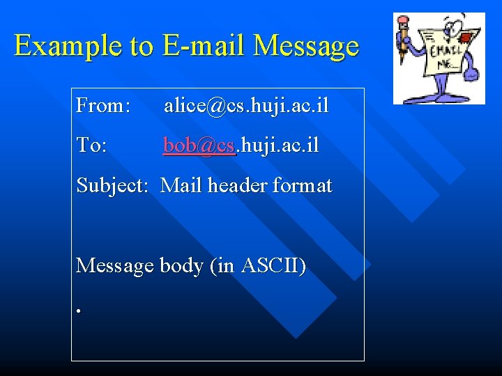 Example to E-mail Message From: alice@cs. huji. ac. il To: bob@cs. huji. ac. il