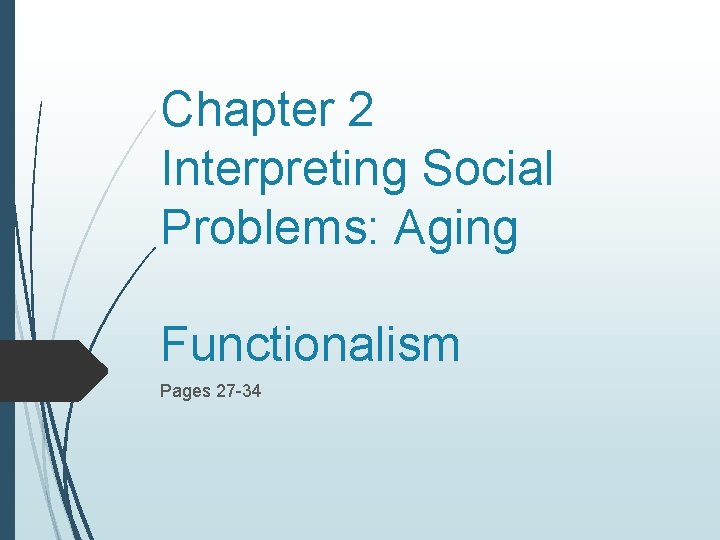 Chapter 2 Interpreting Social Problems: Aging Functionalism Pages 27 -34 
