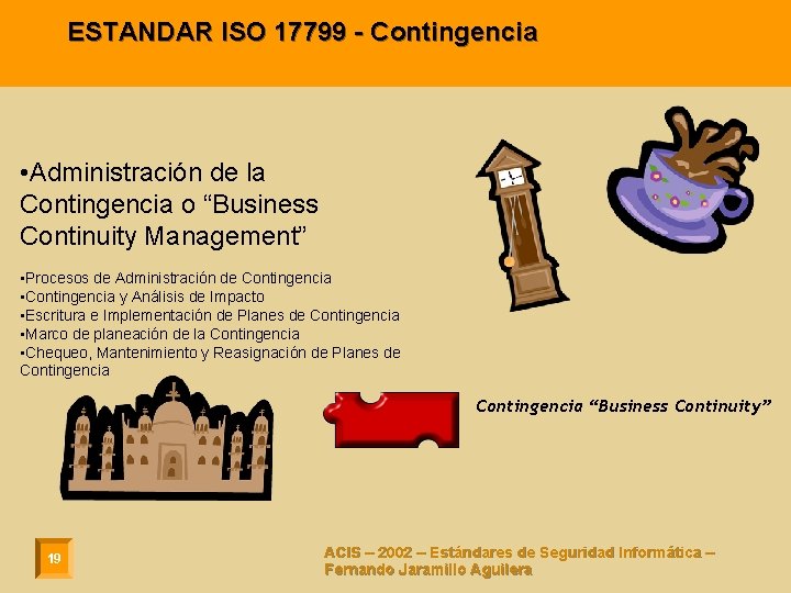 ESTANDAR ISO 17799 - Contingencia • Administración de la Contingencia o “Business Continuity Management”