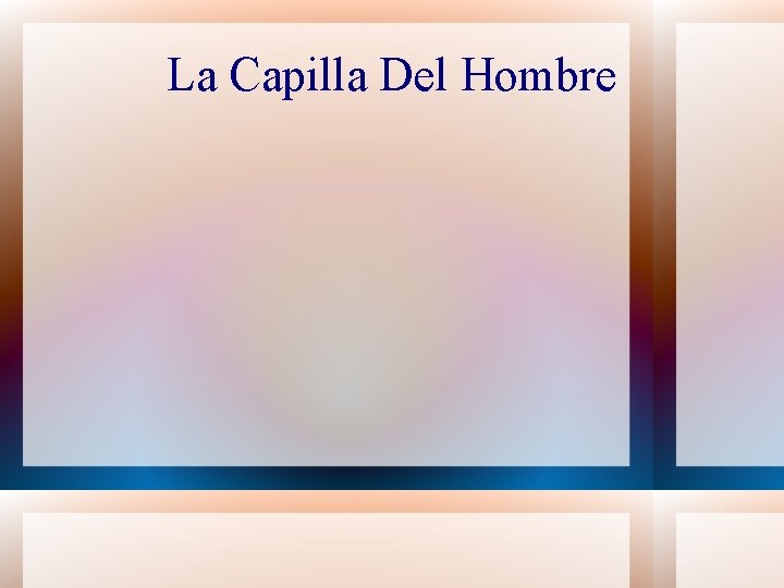 La Capilla Del Hombre 