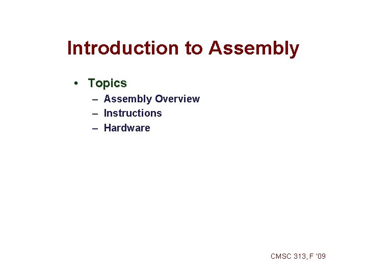 Introduction to Assembly • Topics – Assembly Overview – Instructions – Hardware CMSC 313,