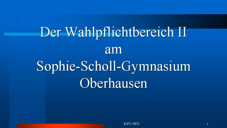 Der Wahlpflichtbereich II am Sophie-Scholl-Gymnasium Oberhausen INFO WPII 1 