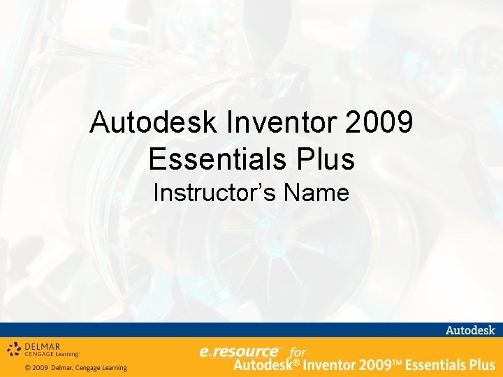 Autodesk Inventor 2009 Essentials Plus Instructor’s Name 