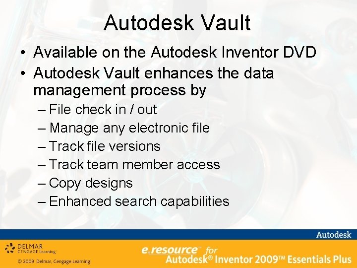 Autodesk Vault • Available on the Autodesk Inventor DVD • Autodesk Vault enhances the