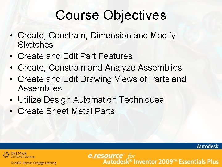 Course Objectives • Create, Constrain, Dimension and Modify Sketches • Create and Edit Part