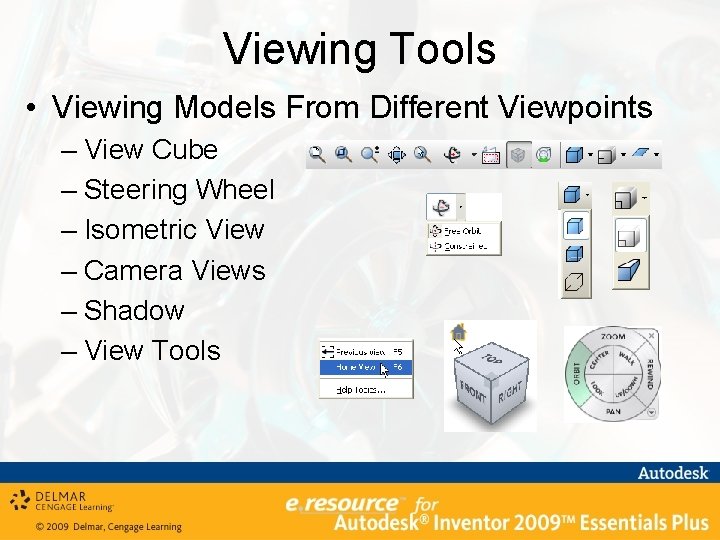 Viewing Tools • Viewing Models From Different Viewpoints – View Cube – Steering Wheel