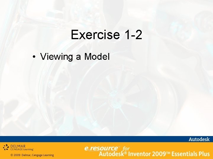Exercise 1 -2 • Viewing a Model 