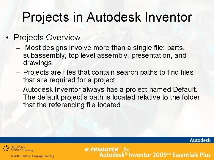 Projects in Autodesk Inventor • Projects Overview – Most designs involve more than a