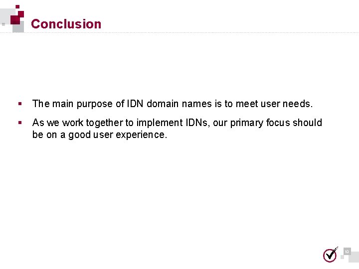 Conclusion § The main purpose of IDN domain names is to meet user needs. Conclusion § The main purpose of IDN domain names is to meet user needs.