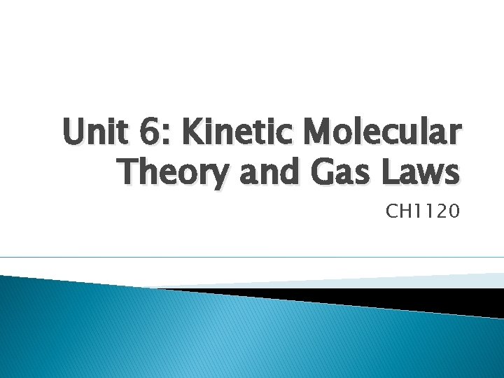 Unit 6: Kinetic Molecular Theory and Gas Laws CH 1120 
