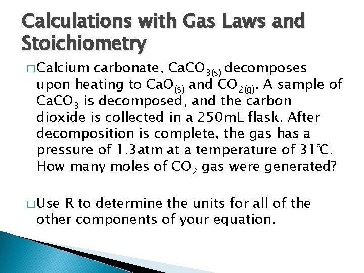 Calculations with Gas Laws and Stoichiometry � Calcium carbonate, Ca. CO 3(s) decomposes upon