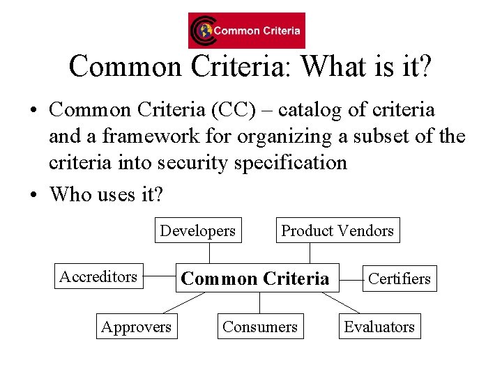 Common Criteria: What is it? • Common Criteria (CC) – catalog of criteria and