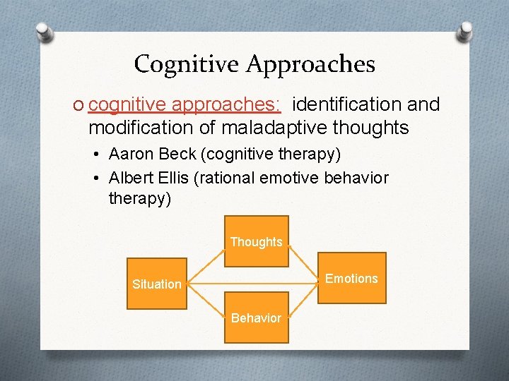 Cognitive Approaches O cognitive approaches: identification and modification of maladaptive thoughts • Aaron Beck
