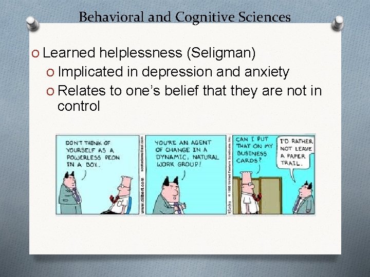 Behavioral and Cognitive Sciences O Learned helplessness (Seligman) O Implicated in depression and anxiety