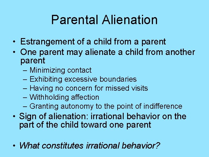 Parental Alienation • Estrangement of a child from a parent • One parent may