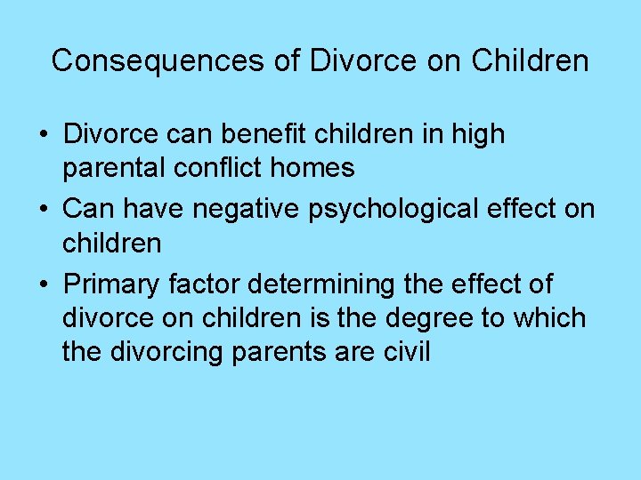 Consequences of Divorce on Children • Divorce can benefit children in high parental conflict