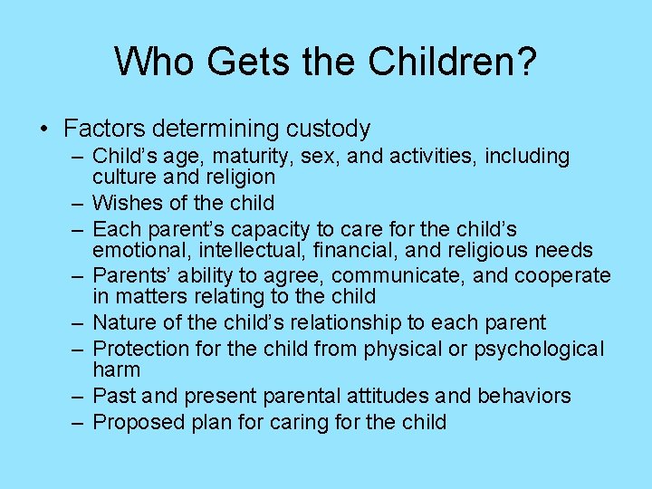 Who Gets the Children? • Factors determining custody – Child’s age, maturity, sex, and