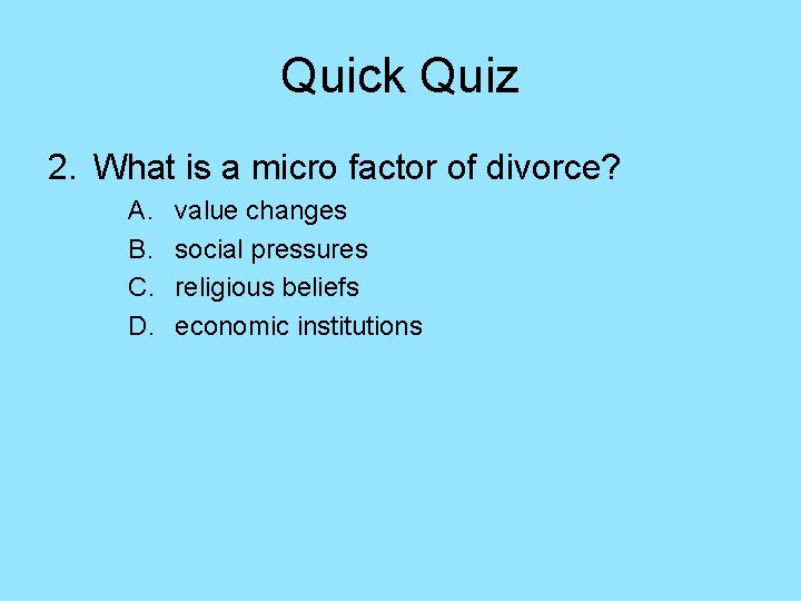 Quick Quiz 2. What is a micro factor of divorce? A. B. C. D.