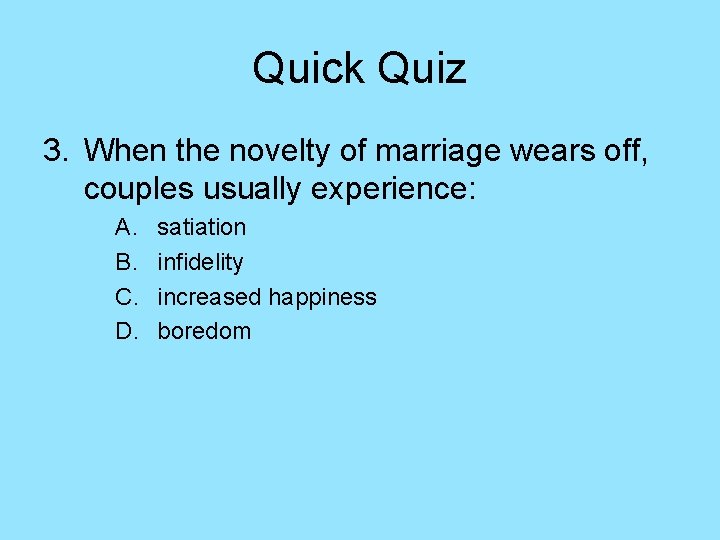 Quick Quiz 3. When the novelty of marriage wears off, couples usually experience: A.
