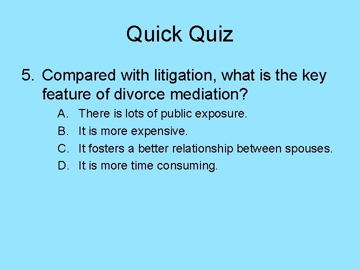 Quick Quiz 5. Compared with litigation, what is the key feature of divorce mediation?