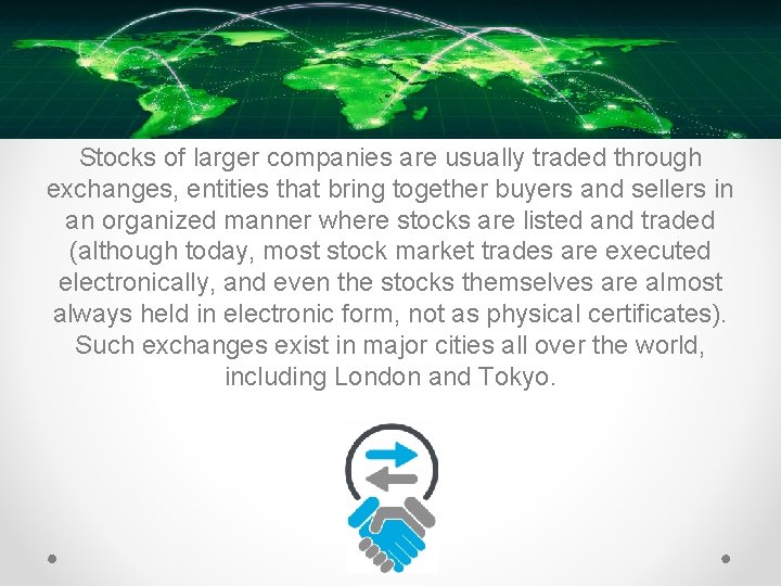 Stocks of larger companies are usually traded through exchanges, entities that bring together buyers