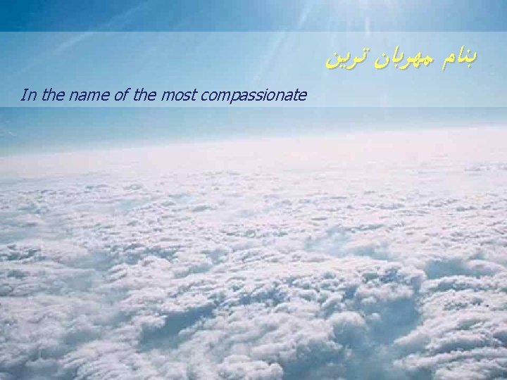 ﺑﻨﺎﻡ ﻣﻬﺮﺑﺎﻥ ﺗﺮﻳﻦ In the name of the most compassionate 
