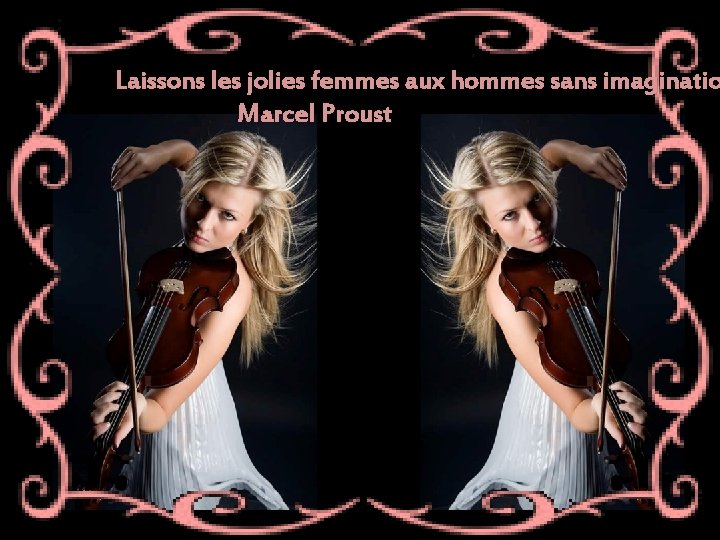 Laissons les jolies femmes aux hommes sans imaginatio Marcel Proust 