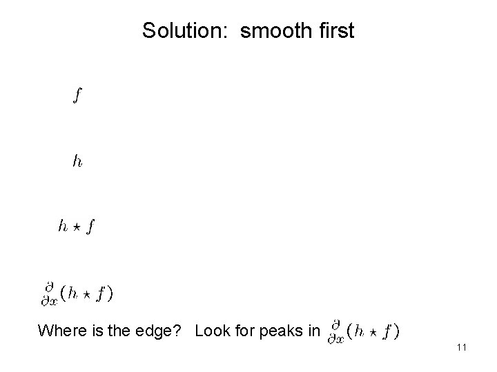 Solution: smooth first Where is the edge? Look for peaks in 11 