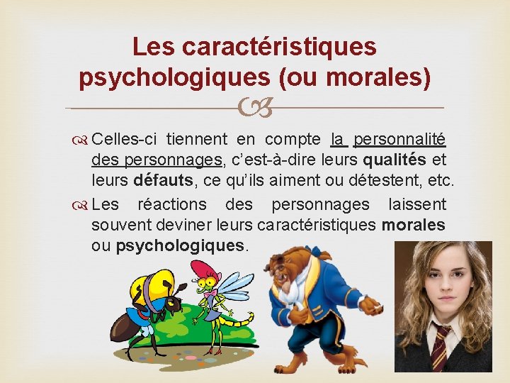 Les caractéristiques psychologiques (ou morales) Celles-ci tiennent en compte la personnalité des personnages, c’est-à-dire